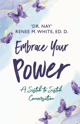 Embrace Your Power: A Sistah to Sistah Conversation by White Ed D., Nay Renee M.
