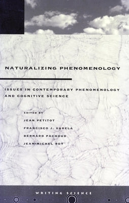 Naturalizing Phenomenology: Issues in Contemporary Phenomenology and Cognitive Science by Petitot, Jean