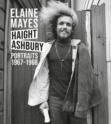 Elaine Mayes: The Haight-Ashbury Portraits 1967-1968 by Mayes, Elaine