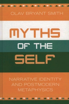 Myths of the Self: Narrative Identity and Postmodern Metaphysics by Smith, Olav Bryant