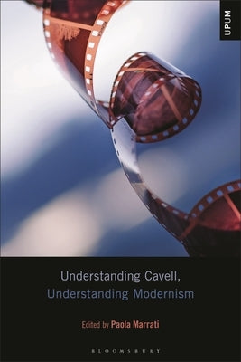 Understanding Cavell, Understanding Modernism by Marrati, Paola