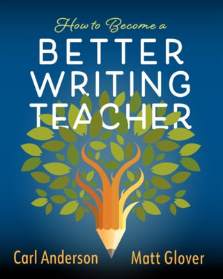 How to Become a Better Writing Teacher by Anderson, Carl