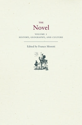 The Novel, Volume 1: History, Geography, and Culture by Moretti, Franco