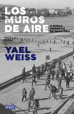 Los Muros de Aire. Y Otras Crónicas de Frontera / Walls of Air. and Other Fronti Er Chronicles by Weiss, Yael