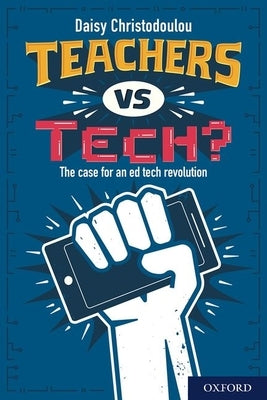 Teachers Vs Tech?: The Case for an Ed Tech Revolution by Christodoulou, Daisy