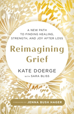 Reimagining Grief: A New Path to Finding Healing, Strength, and Joy After Loss by Doerge, Kate