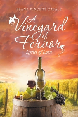 A Vineyard of Fervor: Lyrics of Love by Casale, Frank Vincent