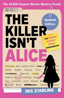 The Killer Isn't Alice: The Bestselling Murder Mystery Puzzle Book - 46,600 Suspects, 1 Killer. Can You Solve the Crime? by Starling, Iris