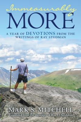 Immeasurably More: A Year of Devotions from the Writings of Ray Stedman by Mitchell, Mark S.