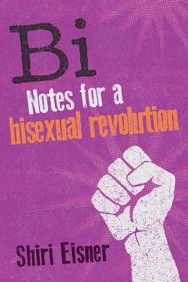 Bi: Notes for a Bisexual Revolution by Eisner, Shiri