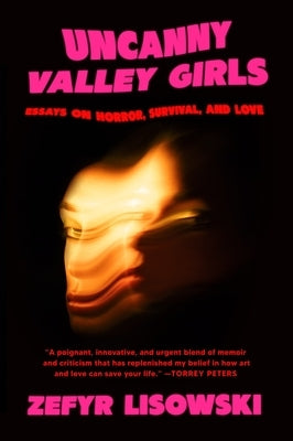 Uncanny Valley Girls: Essays on Horror, Survival, and Love by Lisowski, Zefyr