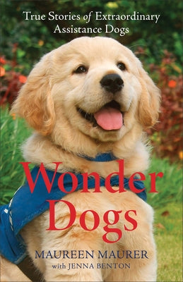 Wonder Dogs: True Stories of Extraordinary Assistance Dogs by Maurer, Maureen