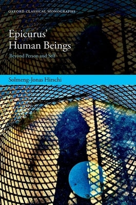 Epicurus' Human Beings: Beyond Person and Self by Hirschi, Solmeng-Jonas