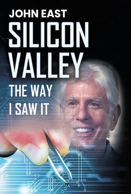 SILICON VALLEY the Way I Saw It by East, John