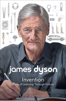 Invention: A Life of Learning Through Failure by Dyson, James