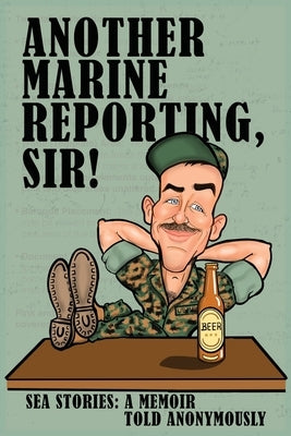 Another Marine Reporting, Sir!: Sea Stories: A memoir told anonymously by Tbs Class Alpha I-80, Anonymous