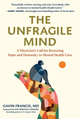 The Unfragile Mind: A Physician's Call for Restoring Hope and Humanity to Mental Health Care by Francis, Gavin