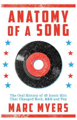 Anatomy of a Song: The Oral History of 45 Iconic Hits That Changed Rock, R&B and Pop by Myers, Marc