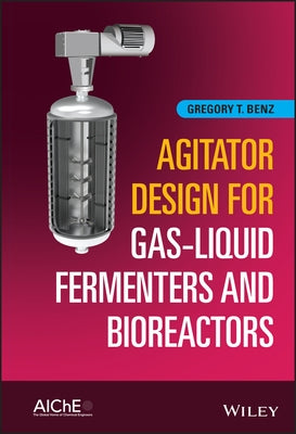 Agitator Design for Gas-Liquid Fermenters and Bioreactors by Benz, Gregory T.