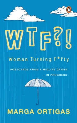 Wtf?! Woman Turning Fifty: Postcards from a Midlife 'Crisis' . . . in Progress by Ortigas, Marga