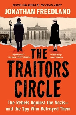 The Traitors Circle: The Rebels Against the Nazis--And the Spy Who Betrayed Them by Freedland, Jonathan