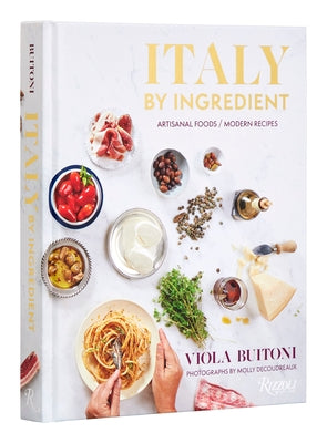 Italy by Ingredient: Artisanal Foods, Modern Recipes by Buitoni, Viola