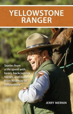 Yellowstone Ranger: Stories from a Life in Yellowstone by Mernin, Jerry