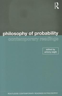 Philosophy of Probability: Contemporary Readings by Eagle, Antony