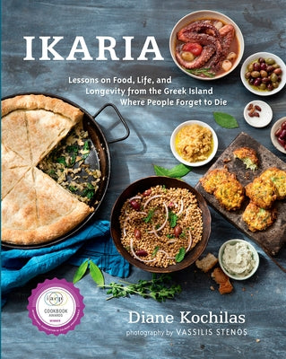 Ikaria: Lessons on Food, Life, and Longevity from the Greek Island Where People Forget to Die: A Mediterranean Diet Cookbook by Kochilas, Diane