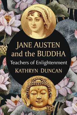 Jane Austen and the Buddha: Teachers of Enlightenment by Duncan, Kathryn