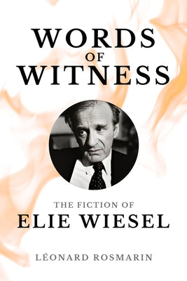 Words of Witness: The Fiction of Elie Wiesel by Rosmarin, L?onard