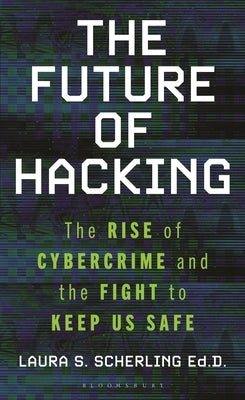 The Future of Hacking: The Rise of Cybercrime and the Fight to Keep Us Safe by Scherling, Laura S.