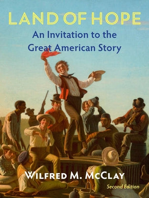 Land of Hope: An Invitation to the Great American Story (Second Edition) by McClay, Wilfred M.