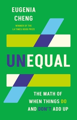 Unequal: The Math of When Things Do and Don't Add Up by Cheng, Eugenia