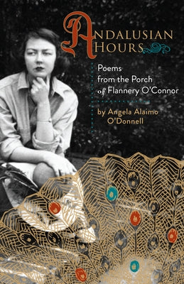 Andalusian Hours: Poems from the Porch of Flannery O'Connor by O'Donnell, Angela Alaimo