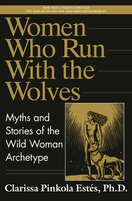 Women Who Run with the Wolves: Myths and Stories of the Wild Woman Archetype by Est&#233;s, Clarissa Pinkola