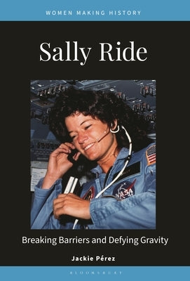 Sally Ride: Breaking Barriers and Defying Gravity by PÃ©rez, Jackie