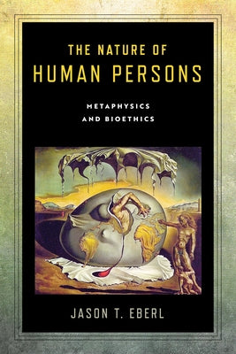 The Nature of Human Persons: Metaphysics and Bioethics by Eberl, Jason T.