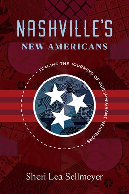 Nashville's New Americans: Tracing the Journeys of Our Immigrant Neighbors by Sellmeyer, Sheri Lea