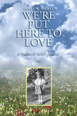 We're Put Here to Love: A Memoir with Poems by Bickel, Janet