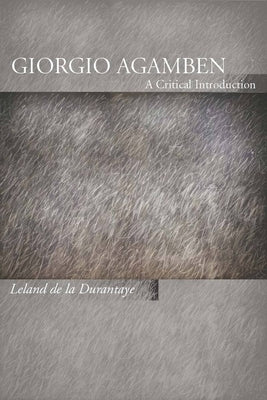 Giorgio Agamben: A Critical Introduction by de la Durantaye, Leland