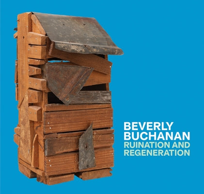 Beverly Buchanan: Ruination and Regeneration by Buchanan, Beverly