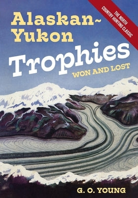 Alaskan Yukon Trophies Won and Lost by Young, G. O.