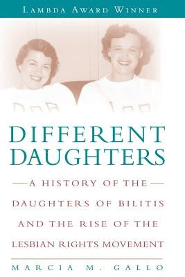 Different Daughters: A History of the Daughters of Bilitis and the Rise of the Lesbian Rights Movement by Gallo, Marcia M.