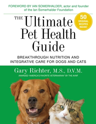 The Ultimate Pet Health Guide: Breakthrough Nutrition and Integrative Care for Dogs and Cats by Richter, Gary