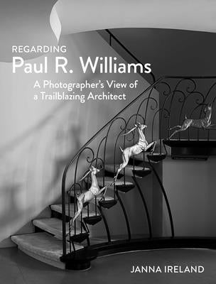Regarding Paul R. Williams: A Photographer's View of a Trailblazing Architect by Ireland, Janna
