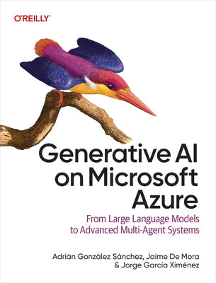 Generative AI on Microsoft Azure: From Large Language Models to Advanced Multi-Agent Systems by SÃ¡nchez, AdriÃ¡n GonzÃ¡lez