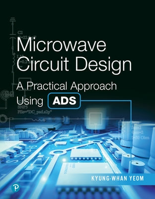 Microwave Circuit Design: A Practical Approach Using Ads by Yeom, Kyung-Whan
