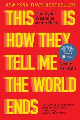 This Is How They Tell Me the World Ends: The Cyberweapons Arms Race by Perlroth, Nicole