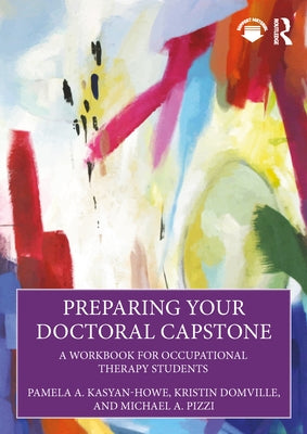 Preparing Your Doctoral Capstone: A Workbook for Occupational Therapy Students by Kasyan-Howe, Pamela A.